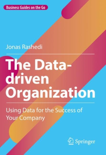 The Data-driven Organization : Using Data for the Success of Your Company, Hardback Book