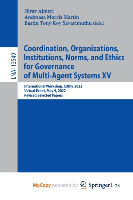 Coordination, Organizations, Institutions, Norms, and Ethics for Governance of Multi-Agent Systems XV : International Workshop, COINE 2022, Virtual Event, May 9, 2022, Revised Selected Papers, Paperback Book