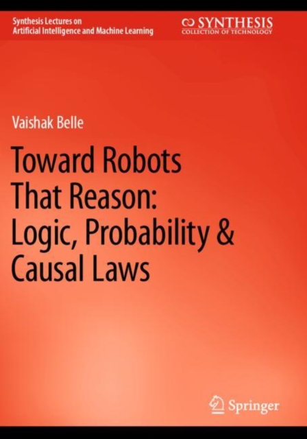 Toward Robots That Reason: Logic, Probability & Causal Laws, Paperback / softback Book
