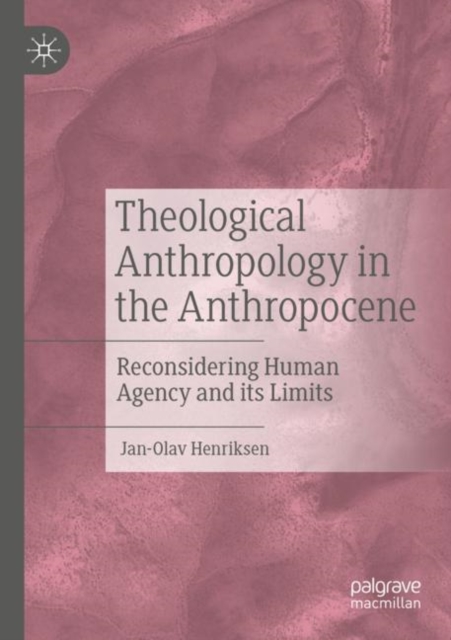 Theological Anthropology in the Anthropocene : Reconsidering Human Agency and its Limits, Paperback / softback Book
