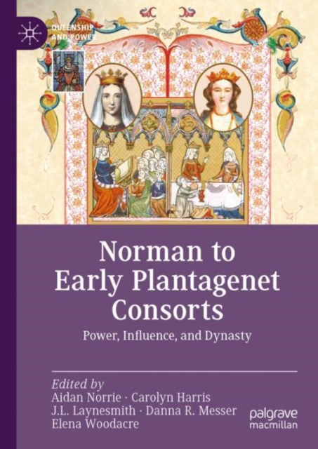 Norman to Early Plantagenet Consorts : Power, Influence, and Dynasty, Hardback Book