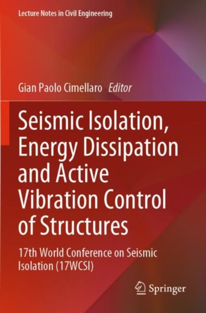 Seismic Isolation, Energy Dissipation and Active Vibration Control of Structures : 17th World Conference on Seismic Isolation (17WCSI), Paperback / softback Book