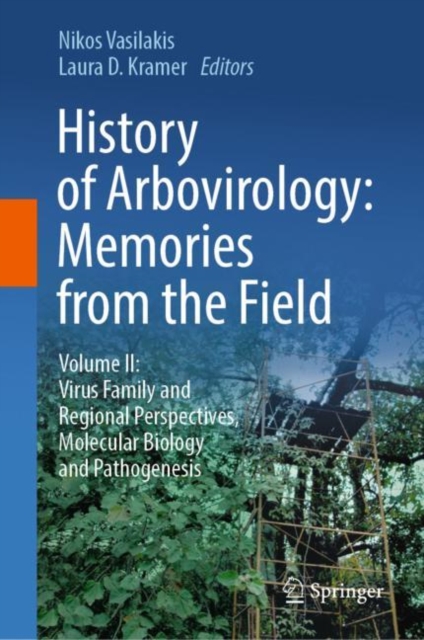 History of Arbovirology: Memories from the Field : Volume II: Virus Family and Regional Perspectives, Molecular Biology and Pathogenesis, Hardback Book