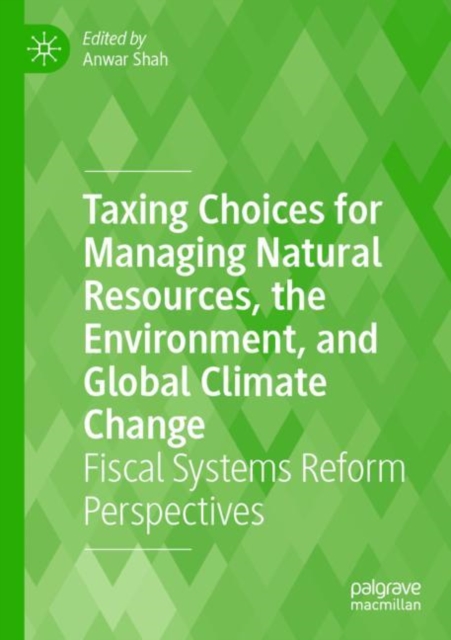 Taxing Choices for Managing Natural Resources, the Environment, and Global Climate Change : Fiscal Systems Reform Perspectives, Paperback / softback Book