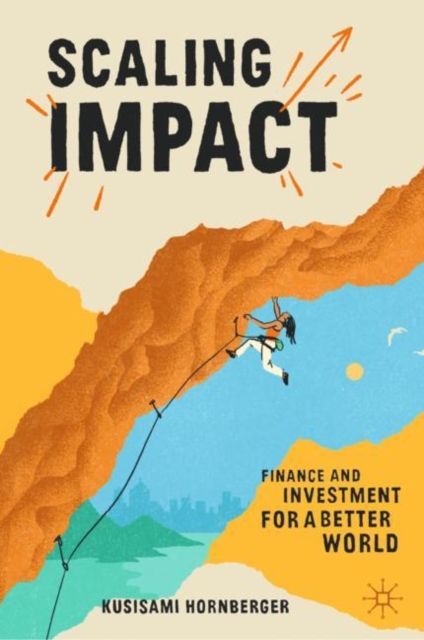 Scaling Impact : Finance and Investment for a Better World, Hardback Book