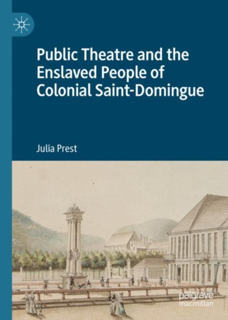 Public Theatre and the Enslaved People of Colonial Saint-Domingue, Hardback Book
