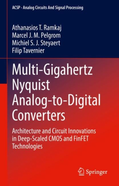 Multi-Gigahertz Nyquist Analog-to-Digital Converters : Architecture and Circuit Innovations in Deep-Scaled CMOS and FinFET Technologies, Hardback Book