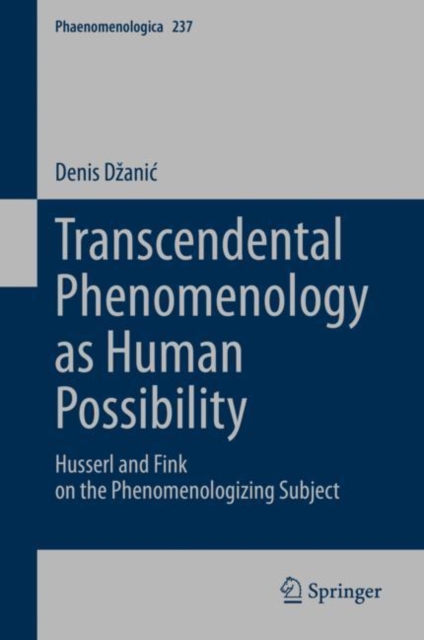Transcendental Phenomenology as Human Possibility : Husserl and Fink on the Phenomenologizing Subject, Hardback Book