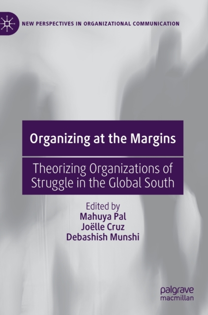 Organizing at the Margins : Theorizing Organizations of Struggle in the Global South, Hardback Book