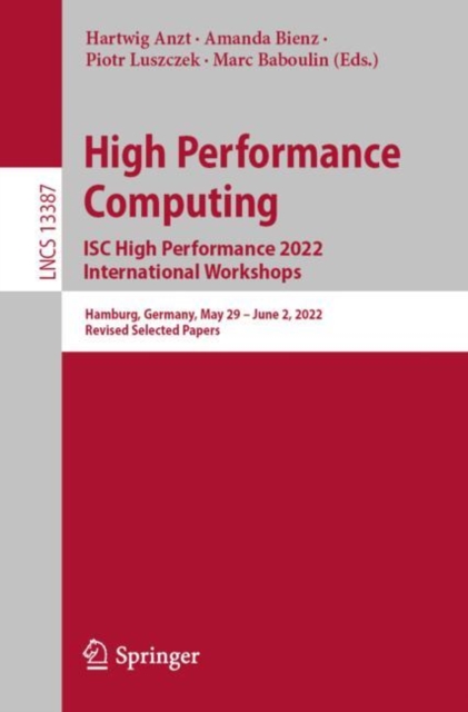 High Performance Computing. ISC High Performance 2022 International Workshops : Hamburg, Germany, May 29 - June 2, 2022, Revised Selected Papers, Paperback / softback Book