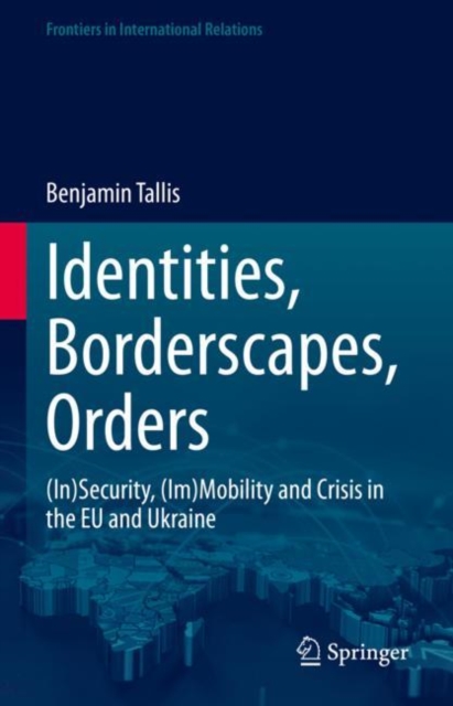 Identities, Borderscapes, Orders : (In)Security, (Im)Mobility and Crisis in the EU and Ukraine, Hardback Book