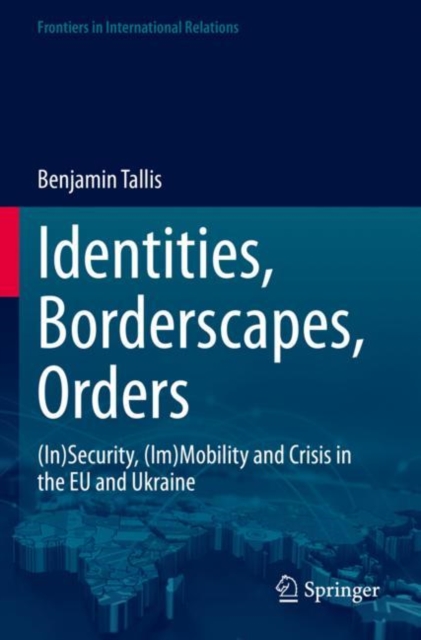 Identities, Borderscapes, Orders : (In)Security, (Im)Mobility and Crisis in the EU and Ukraine, Paperback / softback Book