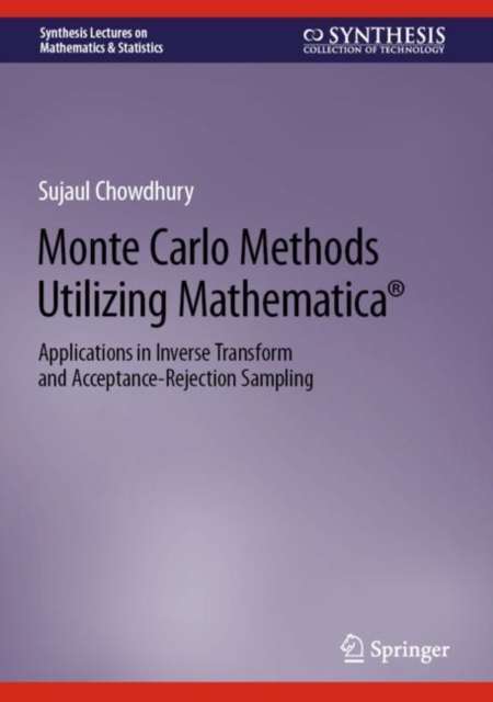 Monte Carlo Methods Utilizing Mathematica® : Applications in Inverse Transform and Acceptance-Rejection Sampling, Hardback Book