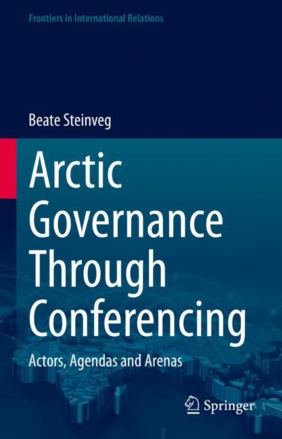 Arctic Governance Through Conferencing : Actors, Agendas and Arenas, Hardback Book
