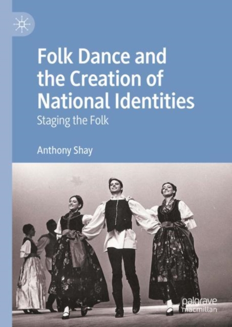 Folk Dance and the Creation of National Identities : Staging the Folk, Hardback Book