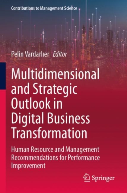 Multidimensional and Strategic Outlook in Digital Business Transformation : Human Resource and Management Recommendations for Performance Improvement, Paperback / softback Book