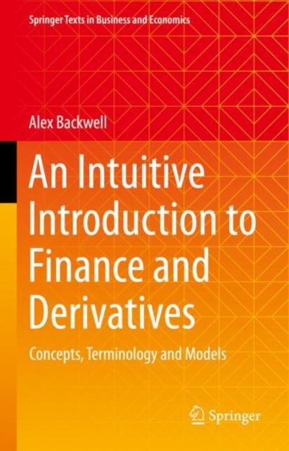 An Intuitive Introduction to Finance and Derivatives : Concepts, Terminology and Models, Hardback Book