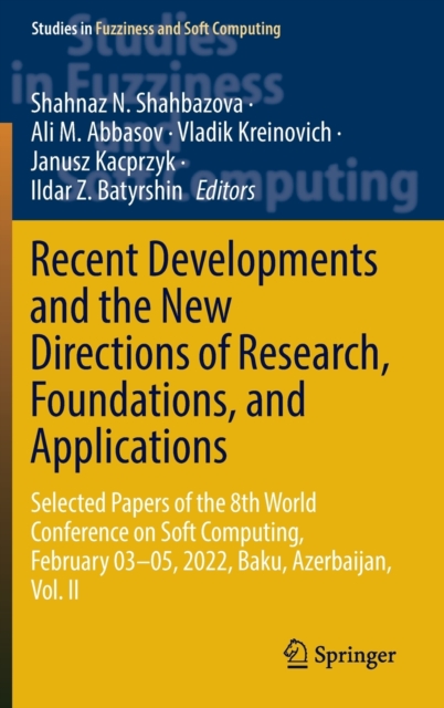 Recent Developments and the New Directions of Research, Foundations, and Applications : Selected Papers of the 8th World Conference on Soft Computing, February 03-05, 2022, Baku, Azerbaijan, Vol. II, Hardback Book