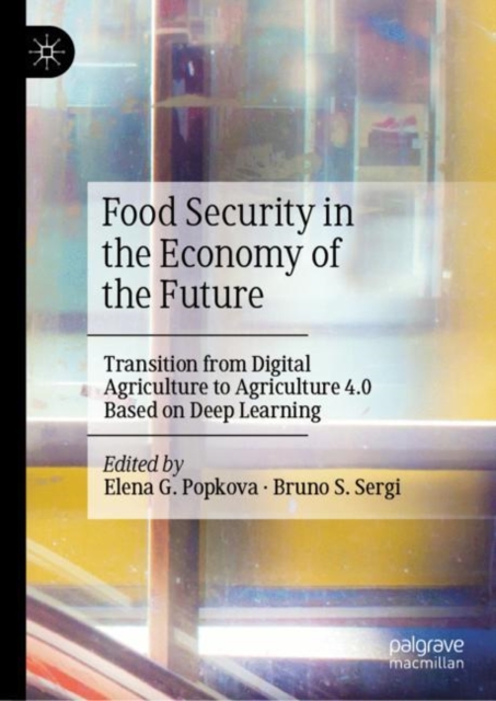 Food Security in the Economy of the Future : Transition from Digital Agriculture to Agriculture 4.0 Based on Deep Learning, Hardback Book