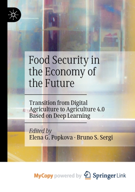 Food Security in the Economy of the Future : Transition from Digital Agriculture to Agriculture 4.0 Based on Deep Learning, Paperback Book
