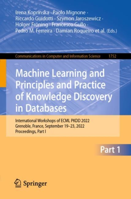 Machine Learning and Principles and Practice of Knowledge Discovery in Databases : International Workshops of ECML PKDD 2022, Grenoble, France, September 19-23, 2022, Proceedings, Part I, Paperback / softback Book