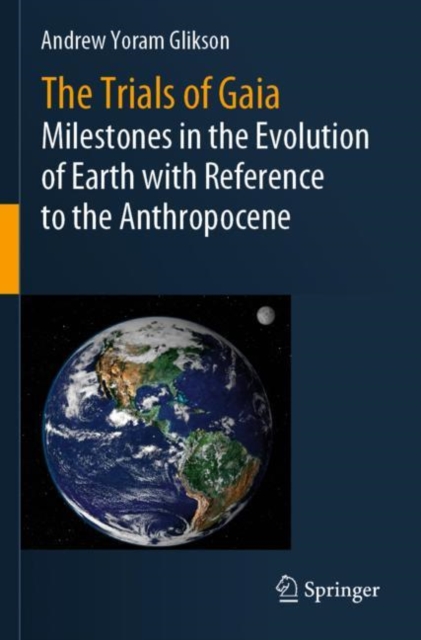The Trials of Gaia : Milestones in the Evolution of Earth with Reference to the Anthropocene, Paperback / softback Book