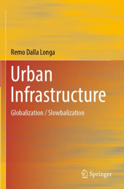 Urban Infrastructure : Globalization / Slowbalization, Paperback / softback Book