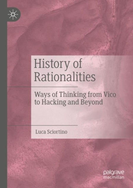 History of Rationalities : Ways of Thinking from Vico to Hacking and Beyond, Paperback / softback Book