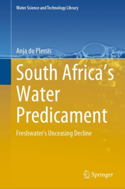 South Africa’s Water Predicament : Freshwater’s Unceasing Decline, Hardback Book