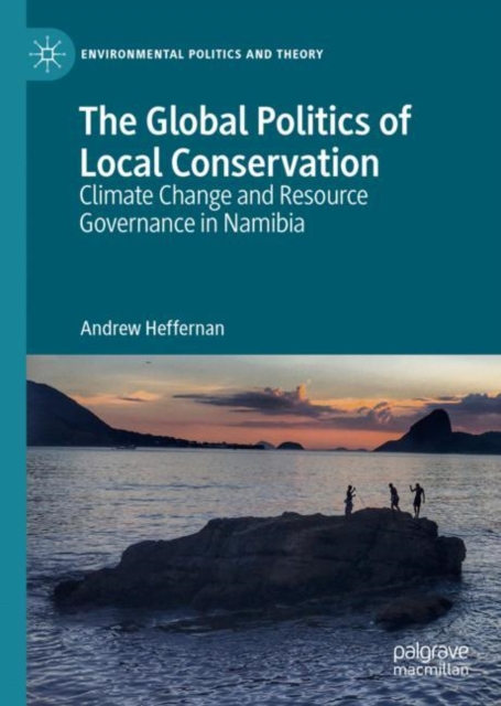 The Global Politics of Local Conservation : Climate Change and Resource Governance in Namibia, Hardback Book
