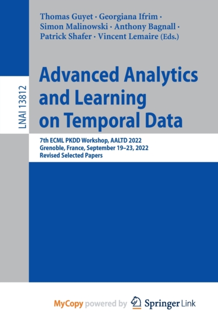 Advanced Analytics and Learning on Temporal Data : 7th ECML PKDD Workshop, AALTD 2022, Grenoble, France, September 19-23, 2022, Revised Selected Papers, Paperback Book