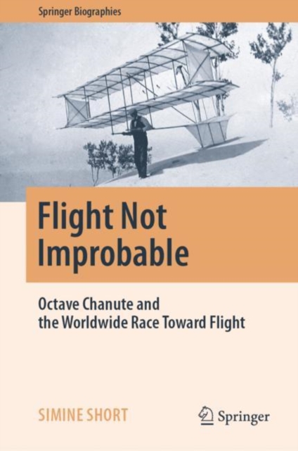 Flight Not Improbable : Octave Chanute and the Worldwide Race Toward Flight, Hardback Book