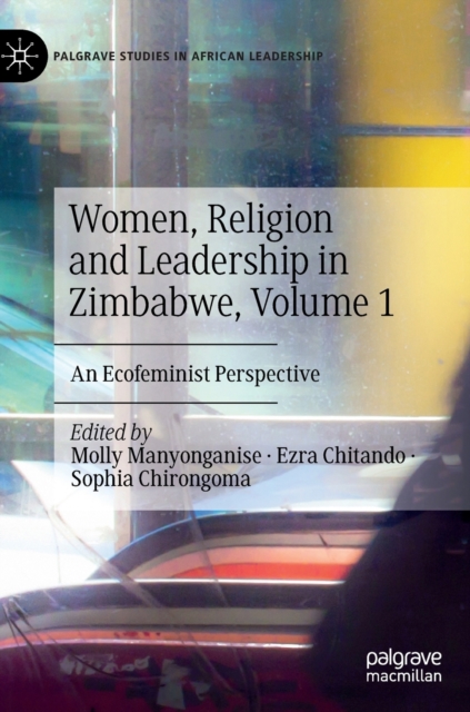 Women, Religion and Leadership in Zimbabwe, Volume 1 : An Ecofeminist Perspective, Hardback Book