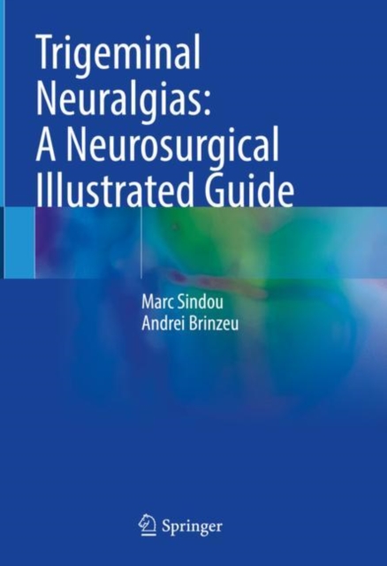 Trigeminal Neuralgias: A Neurosurgical Illustrated Guide, Hardback Book