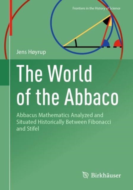 The World of the Abbaco : Abbacus Mathematics Analyzed and Situated Historically Between Fibonacci and Stifel, Paperback / softback Book