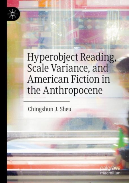 Hyperobject Reading, Scale Variance, and American Fiction in the Anthropocene, Paperback / softback Book