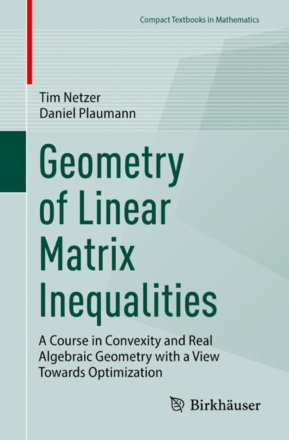 Geometry of Linear Matrix Inequalities : A Course in Convexity and Real Algebraic Geometry with a View Towards Optimization, Paperback / softback Book