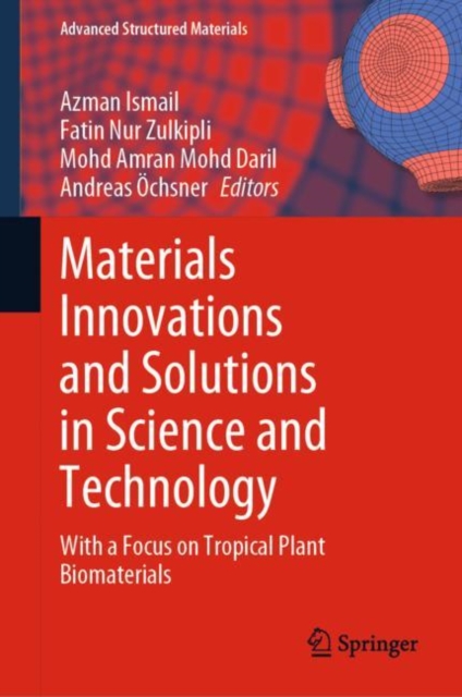 Materials Innovations and Solutions in Science and Technology : With a Focus on Tropical Plant Biomaterials, Hardback Book