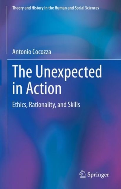 The Unexpected in Action : Ethics, Rationality, and Skills, Hardback Book