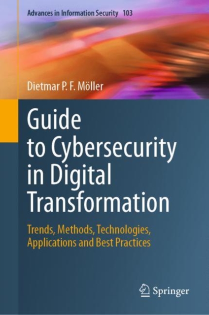 Guide to Cybersecurity in Digital Transformation : Trends, Methods, Technologies, Applications and Best Practices, Hardback Book