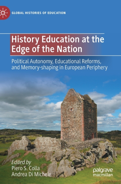 History Education at the Edge of the Nation : Political Autonomy, Educational Reforms, and Memory-shaping in European Periphery, Hardback Book