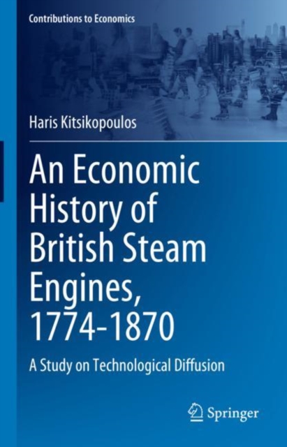 An Economic History of British Steam Engines, 1774-1870 : A Study on Technological Diffusion, Hardback Book