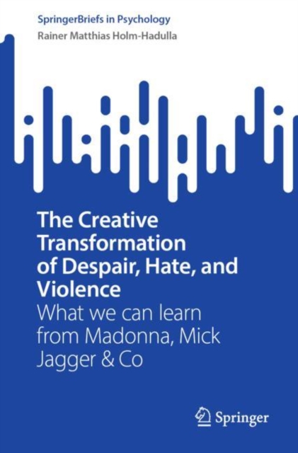 The Creative Transformation of Despair, Hate, and Violence : What we can learn from Madonna, Mick Jagger & Co, Paperback / softback Book