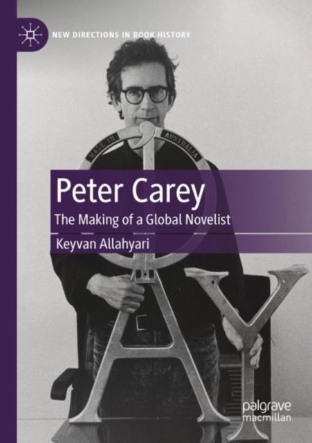 Peter Carey : The Making of a Global Novelist, Paperback / softback Book