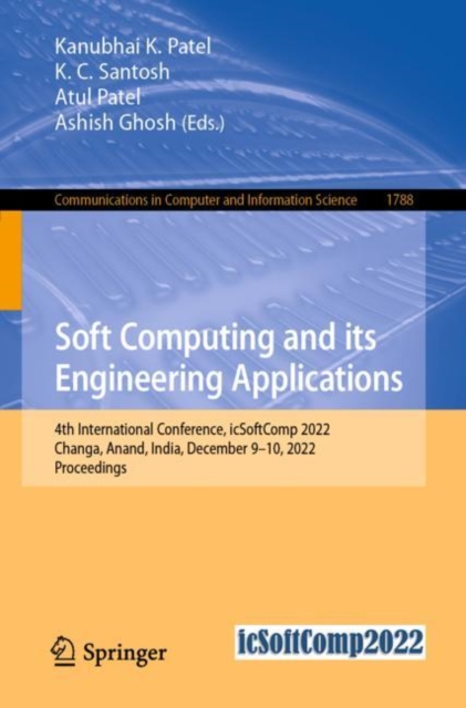 Soft Computing and Its Engineering Applications : 4th International Conference, icSoftComp 2022, Changa, Anand, India, December 9-10, 2022, Proceedings, Paperback / softback Book