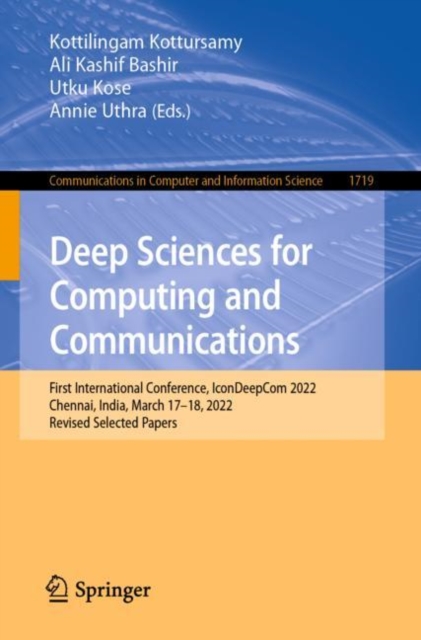 Deep Sciences for Computing and Communications : First International Conference, IconDeepCom 2022, Chennai, India, March 17-18, 2022, Revised Selected Papers, Paperback / softback Book
