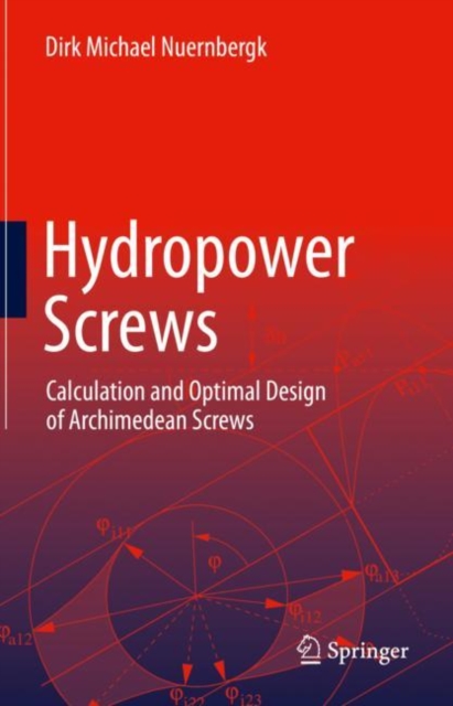 Hydropower Screws : Calculation and Optimal Design of Archimedean Screws, Hardback Book