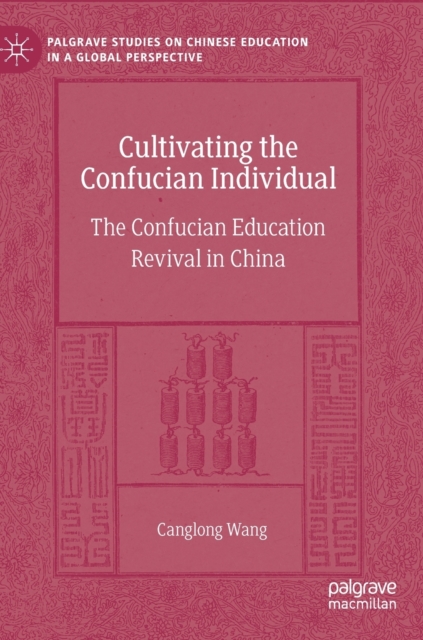 Cultivating the Confucian Individual : The Confucian Education Revival in China, Hardback Book