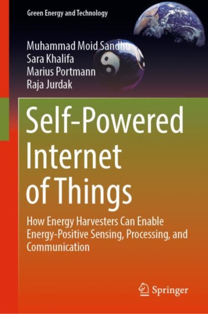 Self-Powered Internet of Things : How Energy Harvesters Can Enable Energy-Positive Sensing, Processing, and Communication, Hardback Book