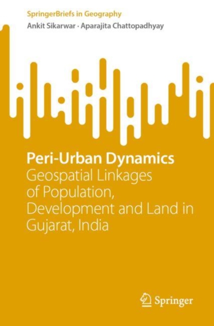 Peri-Urban Dynamics : Geospatial Linkages of Population, Development and Land in Gujarat, India, Paperback / softback Book